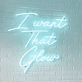 I Want That Mesmerizing Glow Neon Sign