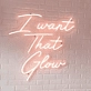 I Want That Mesmerizing Glow Neon Sign