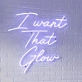 I Want That Mesmerizing Glow Neon Sign