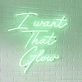 I Want That Mesmerizing Glow Neon Sign