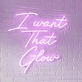 I Want That Mesmerizing Glow Neon Sign
