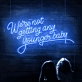 We're Not Getting Any Younger Baby Neon Sign: Keep the Spirit Alive with Neon