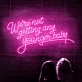 We're Not Getting Any Younger Baby Neon Sign: Keep the Spirit Alive with Neon