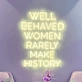Well Behaved Women Rarely Make History Neon Sign: Celebrate Women's Stories in Neon