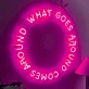 What Goes Around Comes Around Neon Sign: Embrace the Cycle with Neon