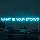 What is Your Story Neon Sign: Let Your Narrative Shine in Neon