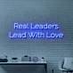 Real Leaders Lead With Love: Illuminate Your Space with Neon Inspiration