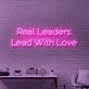 Real Leaders Lead With Love: Illuminate Your Space with Neon Inspiration