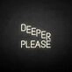 'Deeper please' neon sign