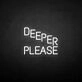 'Deeper please' neon sign