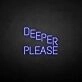 'Deeper please' neon sign