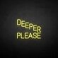 'Deeper please' neon sign