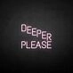 'Deeper please' neon sign
