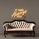 It was Always You Neon Signs