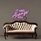 It was Always You Neon Signs