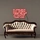 Loyal only Neon Signs