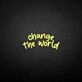 'Change the world' neon sign