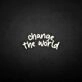 'Change the world' neon sign