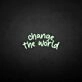 'Change the world' neon sign