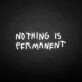 NOTHING IS PERMANET' neon sign