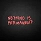 NOTHING IS PERMANET' neon sign