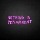 NOTHING IS PERMANET' neon sign
