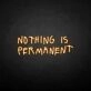NOTHING IS PERMANET' neon sign