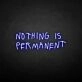 NOTHING IS PERMANET' neon sign