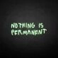 NOTHING IS PERMANET' neon sign