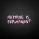 NOTHING IS PERMANET' neon sign