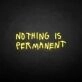 NOTHING IS PERMANET' neon sign