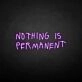 NOTHING IS PERMANET' neon sign