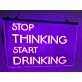 Stop Thinking Start Drinking LED Neon Hanging Neon Sign