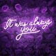 It Was Always You Neon Sign for Your Room