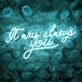 It Was Always You Neon Sign for Your Room