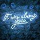 It Was Always You Neon Sign for Your Room