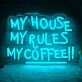My House, My Rules, My Coffee! Neon Sign