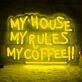 My House, My Rules, My Coffee! Neon Sign