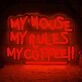 My House, My Rules, My Coffee! Neon Sign