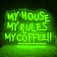 My House, My Rules, My Coffee! Neon Sign