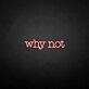 Why not' neon sign