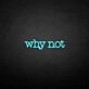 Why not' neon sign