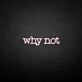 Why not' neon sign