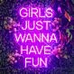 Girls Just Wanna Have Fun Neon Sign for Playful and Fun Spaces