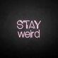 Stay weird' neon sign