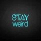 Stay weird' neon sign