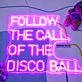 Follow The Call Of The Disco Ball Neon Sign for Party and Dance Spaces