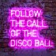 Follow The Call Of The Disco Ball Neon Sign for Party and Dance Spaces