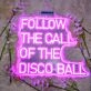 Follow The Call Of The Disco Ball Neon Sign for Party and Dance Spaces