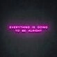 Everything Is Going To Be Alright Neon Sign for Positive Spaces